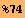 %74