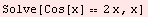 Solve[Cos[x] 2 x, x]