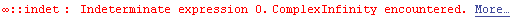 ∞ :: indet : Indeterminate expression 0.` ComplexInfinity encountered. More…