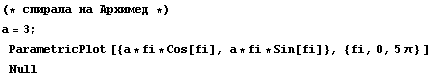 (*   спирала на Ар ...   ParametricPlot [{a * fi * Cos[fi], a * fi * Sin[fi]}, {fi, 0, 5 &pi;} ] &nbsp;&nbsp;&nbsp;  Null